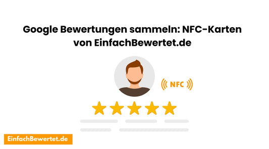 Google-Bewertungen-sammeln-NFC-Karten-von-EinfachBewertet.de-gegen-den-trüben-Pfad-des-Bewertungskaufs Einfachbewertet.de