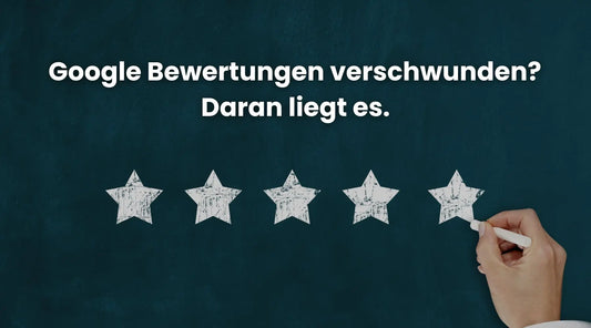 Google Bewertungen verschwunden? Daran liegt es.