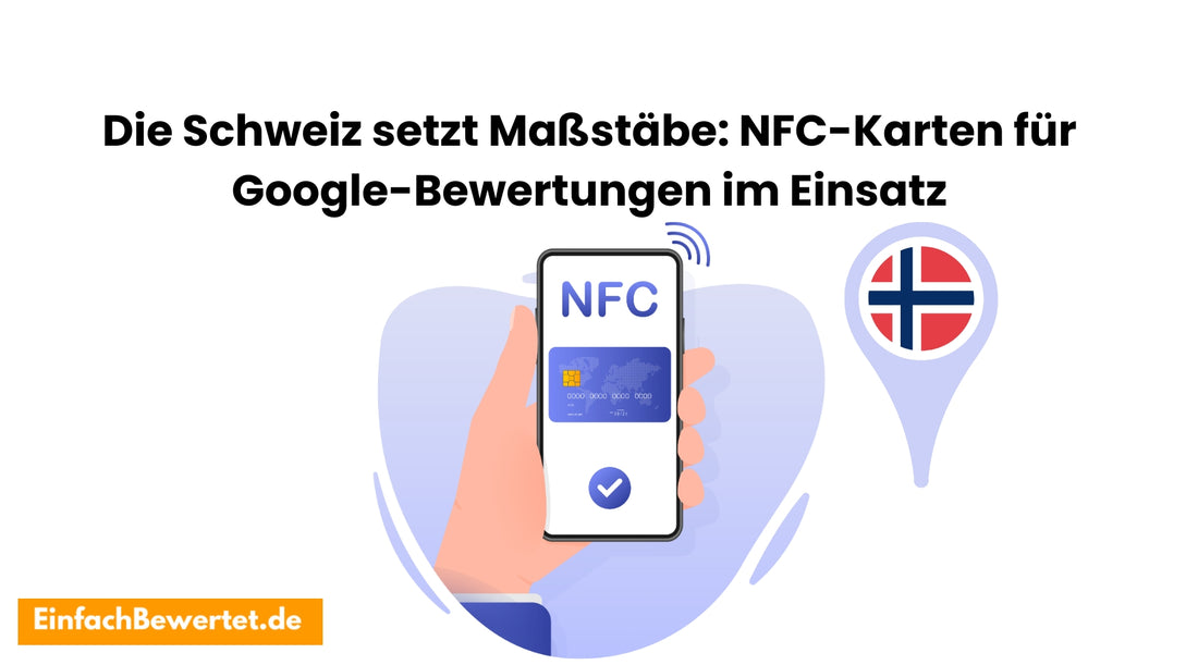 Die-Schweiz-setzt-Maßstäbe-NFC-Karten-für-Google-Bewertungen-im-Einsatz Einfachbewertet.de